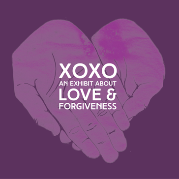 XOXO: An Exhibit About Love and Forgiveness