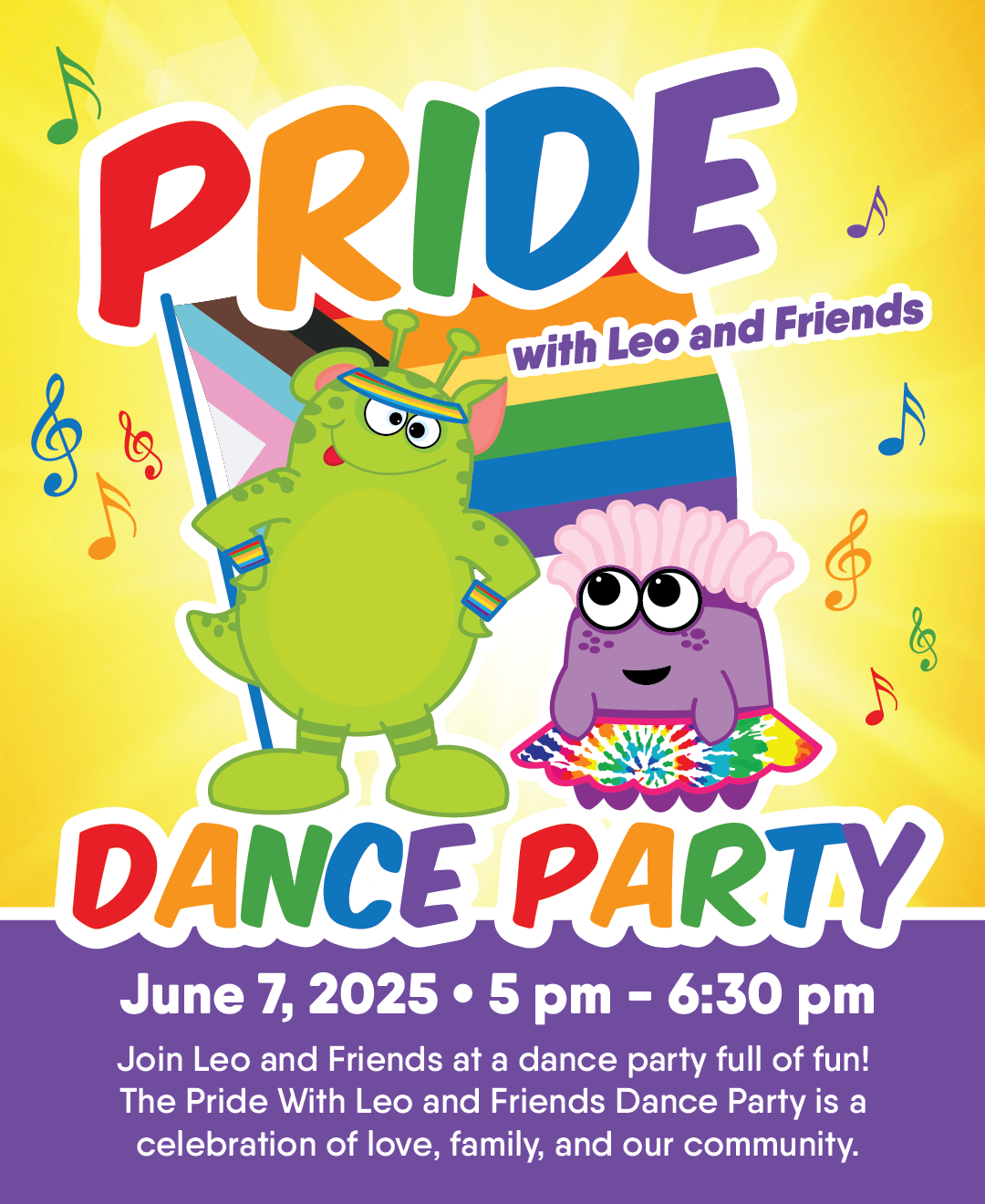 title 'pride with leo and friends dance party' above two mascots dressed in rainbow outfits, with music notes around them on a yellow background. All above the words 'june 7, 2025, 5pm - 6:30 pm, join leo and friends at a dance party full of fun! The pride with leo and friends dance party is a celebration of love, family, and our community.' on a purple background